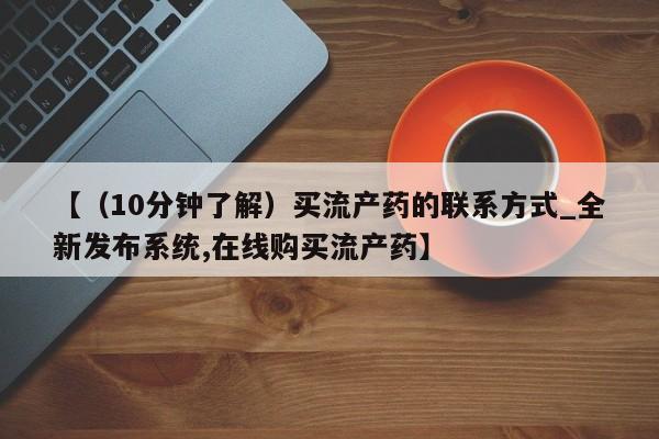 打胎药购买【（10分钟了解）买流产药的联系方式_全新发布系统,在线购买流产药】
