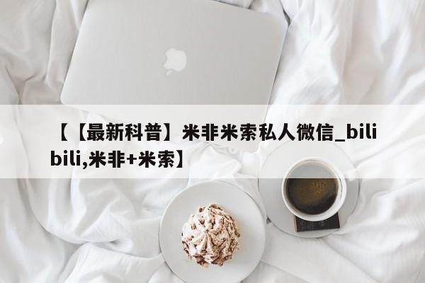 打胎药购买【【最新科普】米非米索私人微信_bilibili,米非+米索】