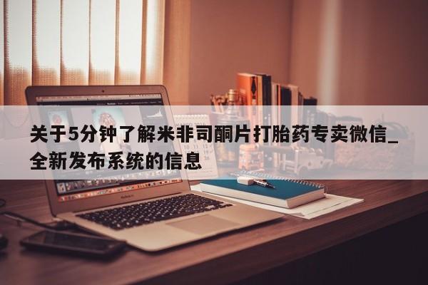 打胎药购买关于5分钟了解米非司酮片打胎药专卖微信_全新发布系统的信息