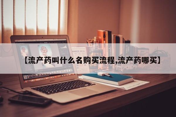 在哪里买流产药包邮【流产药叫什么名购买流程,流产药哪买】