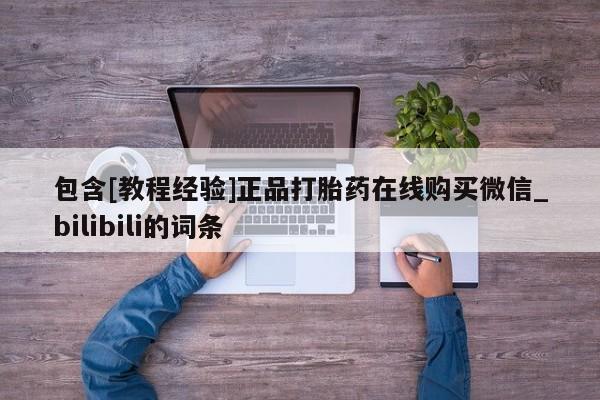 打胎药微信包含[教程经验]正品打胎药在线购买微信_bilibili的词条
