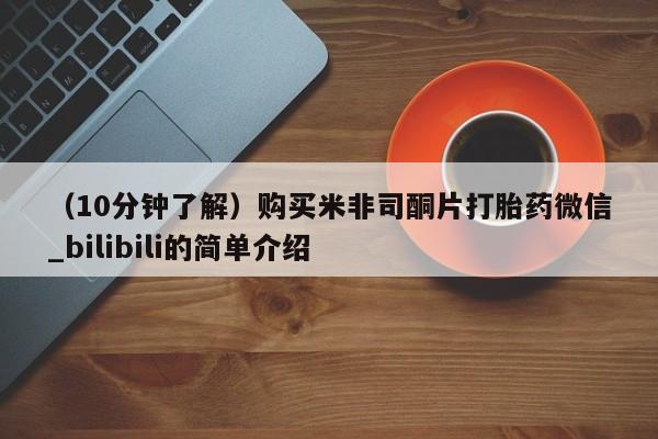 堕胎药网上正品购买微信（10分钟了解）购买米非司酮片打胎药微信_bilibili的简单介绍