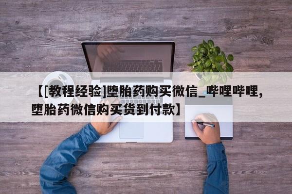 米非米索购买【[教程经验]堕胎药购买微信_哔哩哔哩,堕胎药微信购买货到付款】
