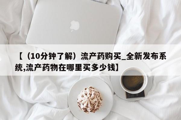 卖打胎药联系方式，【（10分钟了解）流产药购买_全新发布系统,流产药物在哪里买多少钱】