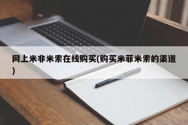 米非司酮哪个网上药店网上米非米索在线购买(购买米菲米索的渠道)
