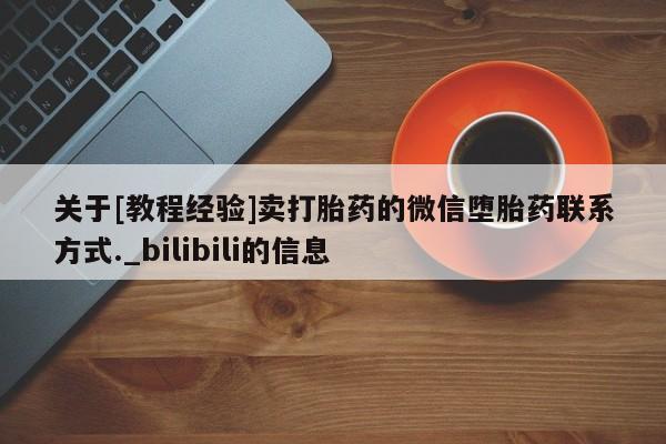 推荐个卖堕胎药的微信关于[教程经验]卖打胎药的微信堕胎药联系方式._bilibili的信息