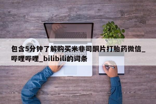 流产药网上购买包含5分钟了解购买米非司酮片打胎药微信_哔哩哔哩_bilibili的词条