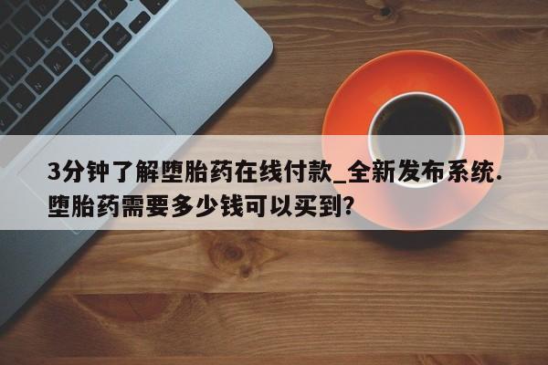 米非司酮片米索前列醇在线下单购买3分钟了解堕胎药在线付款_全新发布系统.堕胎药需要多少钱可以买到？