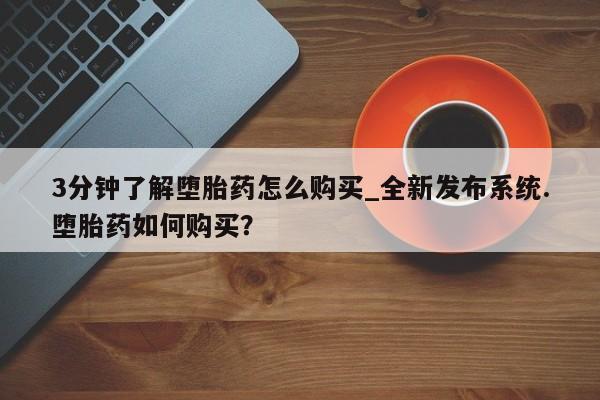 打胎药购买微信保密发货1-2天直邮到家3分钟了解堕胎药怎么购买_全新发布系统.堕胎药如何购买？