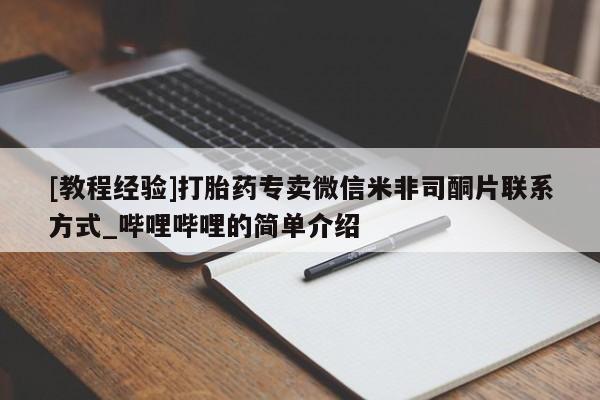 网上买打胎药联系方式微信，[教程经验]打胎药专卖微信米非司酮片联系方式_哔哩哔哩的简单介绍