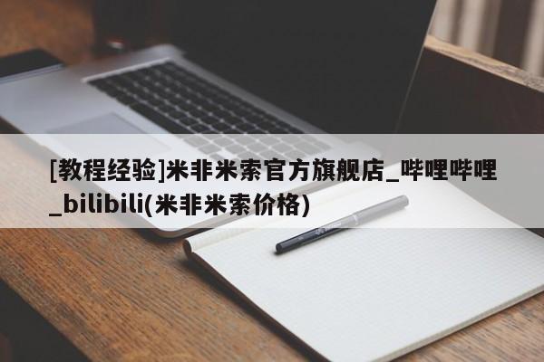 流产药购买[教程经验]米非米索官方旗舰店_哔哩哔哩_bilibili(米非米索价格)