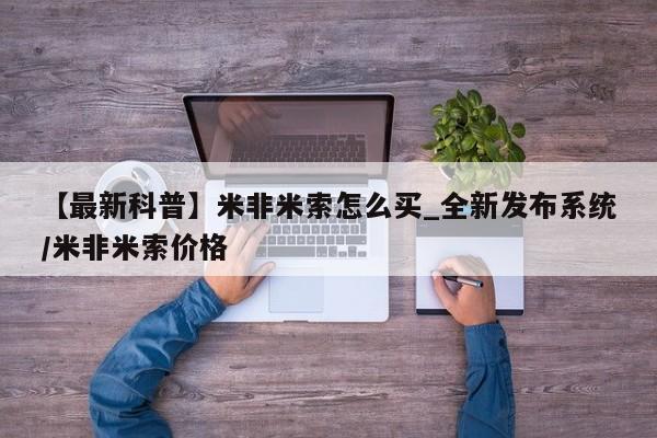 打胎药哪里能买到意外怀孕咨询【最新科普】米非米索怎么买_全新发布系统/米非米索价格
