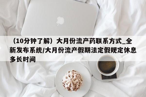 哪里可以买到打胎药(10分钟了解)大月份流产药联系方式_全新发布系统/大月份流产假期法定假规定休息多长时间