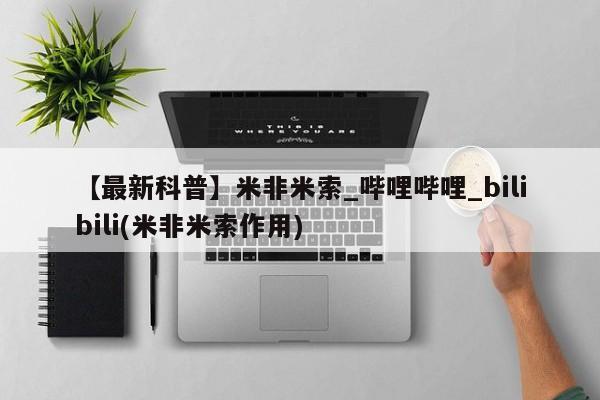 药流药购买【最新科普】米非米索_哔哩哔哩_bilibili(米非米索作用)