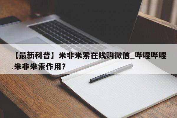 网上卖打胎药的微信【最新科普】米非米索在线购微信_哔哩哔哩.米非米索作用？