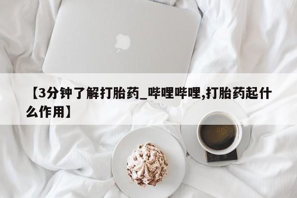 在哪里买流产药包邮【3分钟了解打胎药_哔哩哔哩,打胎药起什么作用】