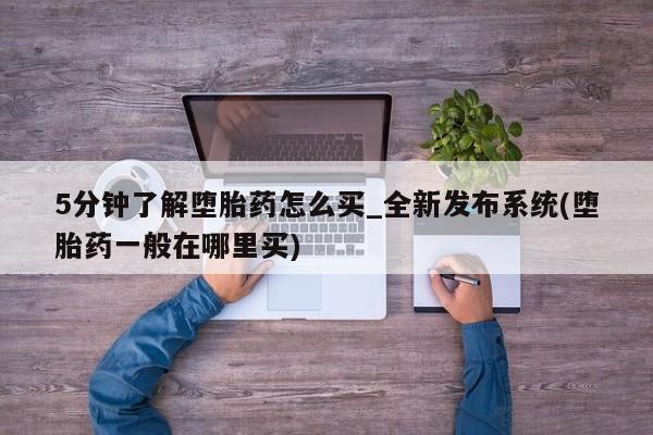 流产药网上专门卖店联系微信5分钟了解堕胎药怎么买_全新发布系统(堕胎药一般在哪里买)