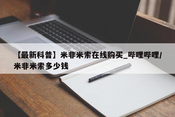 在哪里买流产药包邮【最新科普】米非米索在线购买_哔哩哔哩/米非米索多少钱