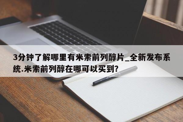 网上米非司酮片打胎药网店3分钟了解哪里有米索前列醇片_全新发布系统.米索前列醇在哪可以买到？