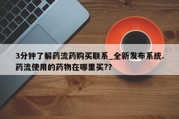 流产药微信联系方式无副作用3分钟了解药流药购买联系_全新发布系统.药流使用的药物在哪里买??