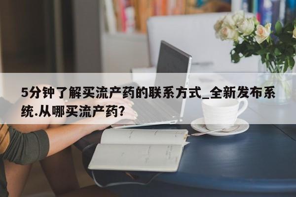 流产药联系微信5分钟了解买流产药的联系方式_全新发布系统.从哪买流产药？
