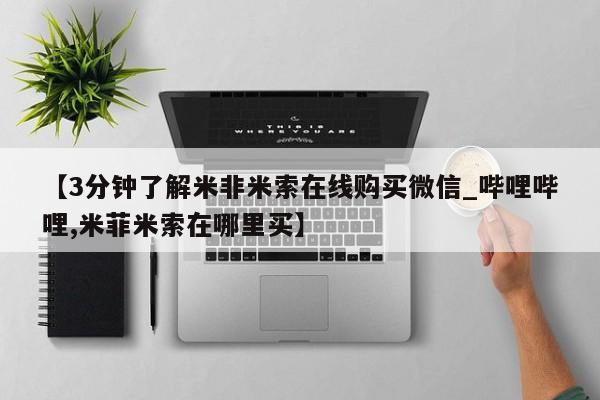正品打胎药微信购买方式【3分钟了解米非米索在线购买微信_哔哩哔哩,米菲米索在哪里买】