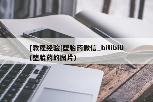 打胎药在线购买全国包邮[教程经验]堕胎药微信_bilibili(堕胎药的图片)