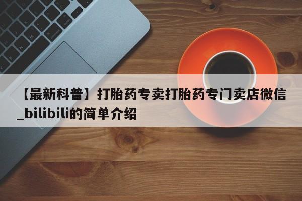 米非米索在线购微信【最新科普】打胎药专卖打胎药专门卖店微信_bilibili的简单介绍