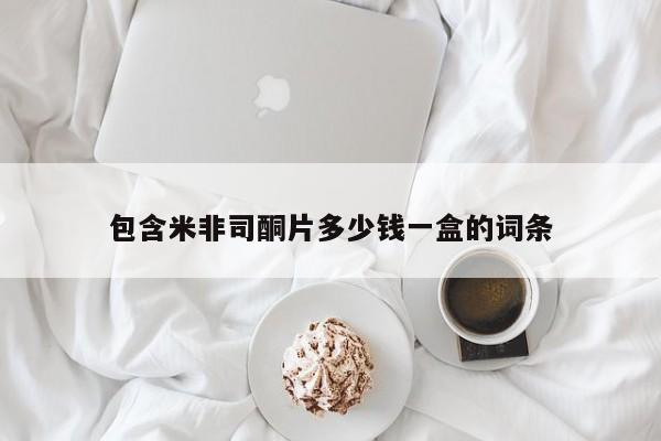 米非司酮片微信下单联系方式包含米非司酮片多少钱一盒的词条