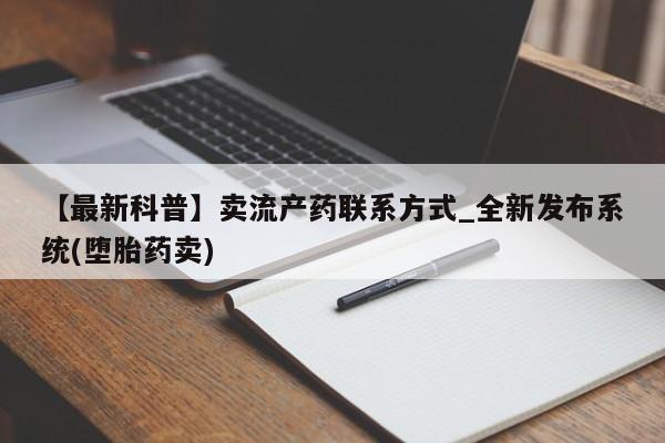 打胎药专卖打胎药专门卖店微信【最新科普】卖流产药联系方式_全新发布系统(堕胎药卖)