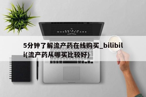打胎药专卖打胎药专门卖店微信5分钟了解流产药在线购买_bilibili(流产药从哪买比较好)