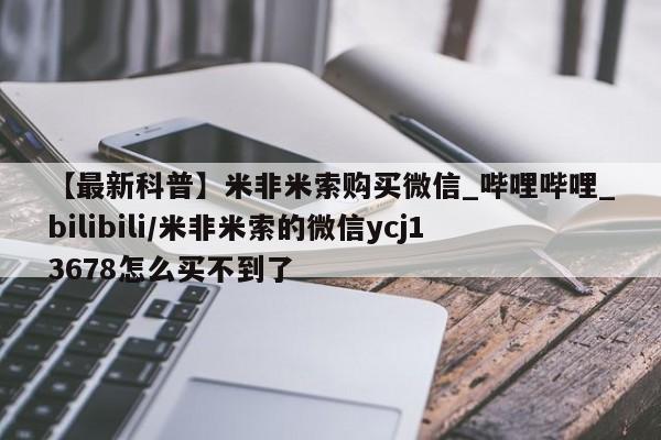 流产药联系微信【最新科普】米非米索购买微信_哔哩哔哩_bilibili/米非米索的微信ycj13678怎么买不到了
