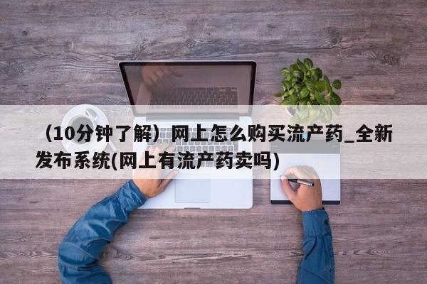 米非司酮片微信下单联系方式（10分钟了解）网上怎么购买流产药_全新发布系统(网上有流产药卖吗)