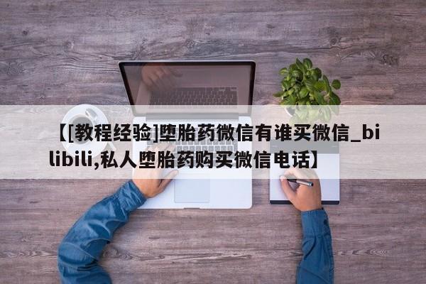卖正品米索前列醇片微信【[教程经验]堕胎药微信有谁买微信_bilibili,私人堕胎药购买微信电话】