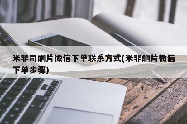 打胎药私人专卖微信网上药店米非司酮片微信下单联系方式(米非酮片微信下单步骤)