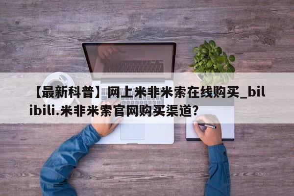 流产药联系微信【最新科普】网上米非米索在线购买_bilibili.米非米索官网购买渠道？