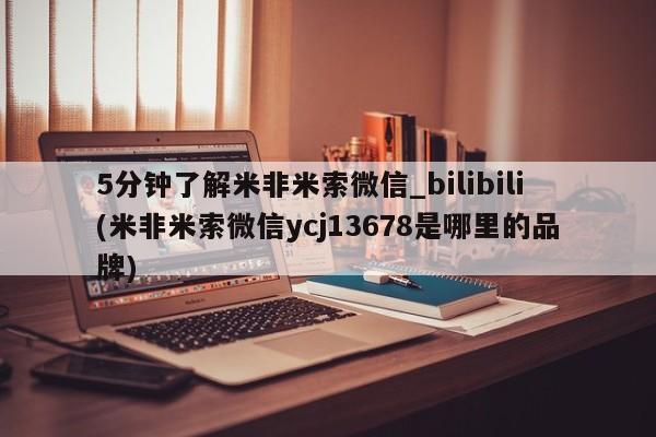 流产药联系微信5分钟了解米非米索微信_bilibili(米非米索微信ycj13678是哪里的品牌)