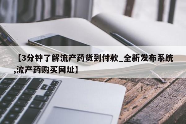 流产药联系微信【3分钟了解流产药货到付款_全新发布系统,流产药购买网址】