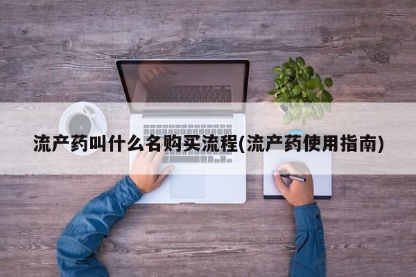流产药联系微信流产药叫什么名购买流程(流产药使用指南)
