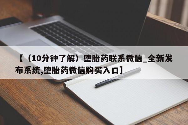 流产药联系微信【（10分钟了解）堕胎药联系微信_全新发布系统,堕胎药微信购买入口】