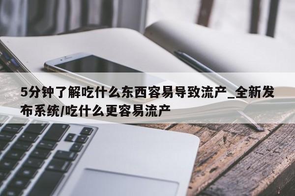 流产药联系微信5分钟了解吃什么东西容易导致流产_全新发布系统/吃什么更容易流产