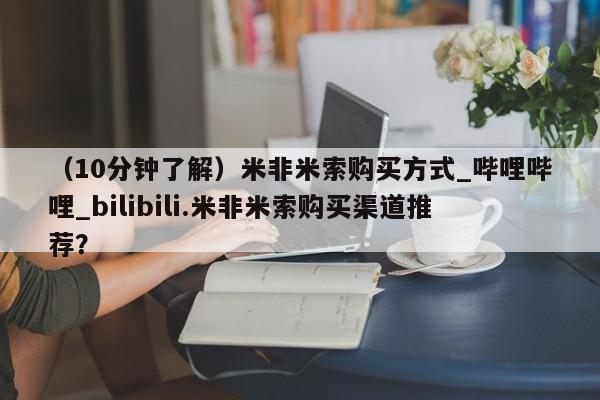 流产药联系微信（10分钟了解）米非米索购买方式_哔哩哔哩_bilibili.米非米索购买渠道推荐？